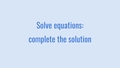 Thumbnail for Solve equations: complete the solution video