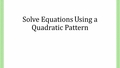 Thumbnail for Solve equations using a quadratic pattern video