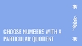 Thumbnail for Choose numbers with a particular quotient video