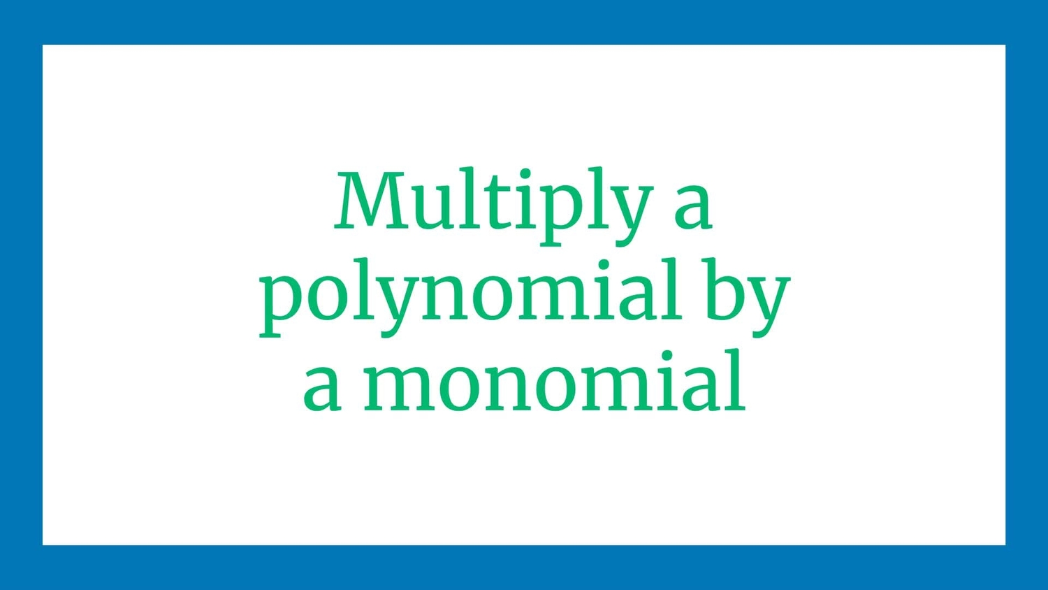 Multiply a polynomial by a monomial
