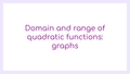 Thumbnail for Domain and range of quadratic functions: graphs video