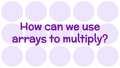 Thumbnail for Identify multiplication expressions for arrays video