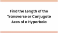 Thumbnail for Find the length of the transverse or conjugate axes of a hyperbola video