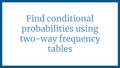 Thumbnail for Find conditional probabilities using two-way frequency tables video