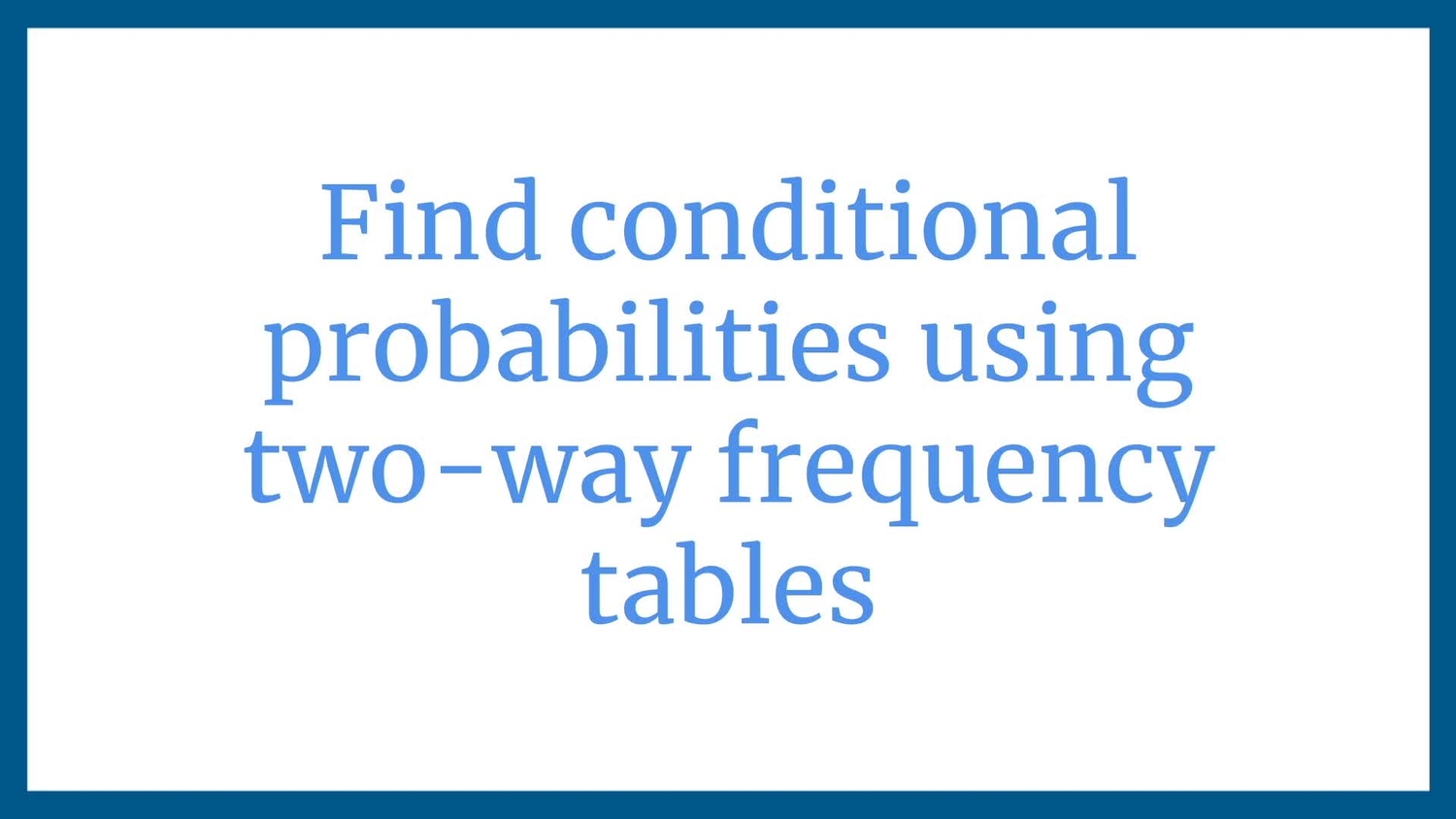 Find conditional probabilities using two-way frequency tables