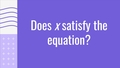 Thumbnail for Does x satisfy the equation? video