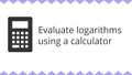 Thumbnail for Evaluate logarithms using a calculator video