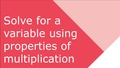 Thumbnail for Solve for a variable using properties of multiplication video