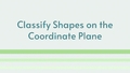 Thumbnail for Classify shapes on the coordinate plane: justify your answer video