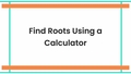 Thumbnail for Find roots using a calculator video