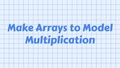 Thumbnail for Make arrays to model multiplication video