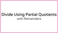 Thumbnail for Divide using partial quotients with remainders video