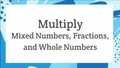 Thumbnail for Multiply mixed numbers, fractions, and whole numbers video