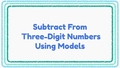 Thumbnail for Use models to subtract from three-digit numbers - without regrouping video