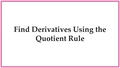 Thumbnail for Find derivatives using the quotient rule II video