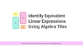 Thumbnail for Identify equivalent linear expressions using algebra tiles video
