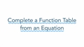 Thumbnail for Complete a function table from an equation video