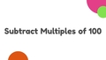 Thumbnail for Subtract a multiple of 100 from a three-digit number video