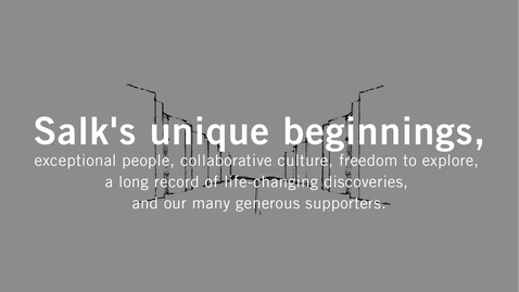 Thumbnail for Salk's unique beginnings, exceptional people, collaborative culture, freedom to explore, a long record of life-changing discoveries, and our many generous supporters.