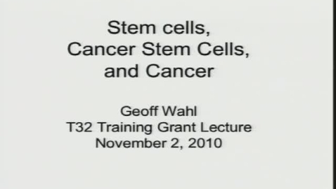 Thumbnail for Geoff Wahl – Stem Cells, Cancer Stem Cells, and Cancer
