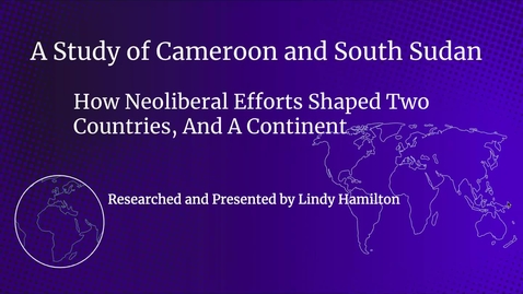 Thumbnail for entry A Study of Cameroon and South Sudan: How Neoliberal Efforts Shaped Two Countries, And A Continent 