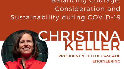 Thumbnail for entry Balancing Courage, Consideration and Sustainability during COVID-19: A discussion with Christina Keller (MBA’07), president and CEO at Cascade Engineering