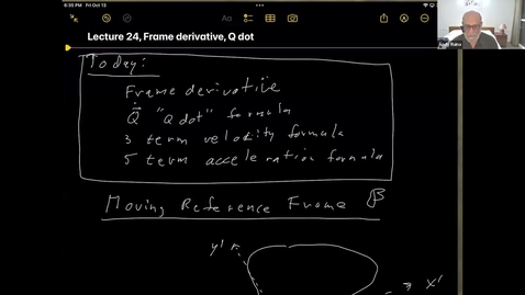 Thumbnail for Lecture 24, Oct 13, 2023,  Frame Derivative, Q dot, etc