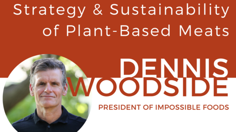 Thumbnail for entry Strategy &amp; Sustainability of Plant-Based Meats: A Discussion with Dennis Woodside, President of Impossible Foods