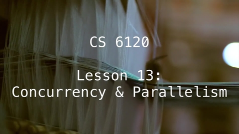 Thumbnail for entry CS 6120: Lesson 13: Concurrency &amp; Parallelism