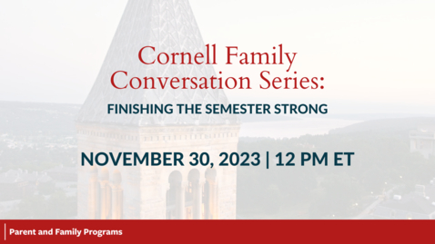 Thumbnail for Cornell Family Conversation Series: Finishing the Semester Strong | November 30, 2023