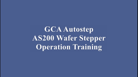 Thumbnail for entry GCA AS200 Wafer Stepper Training Video
