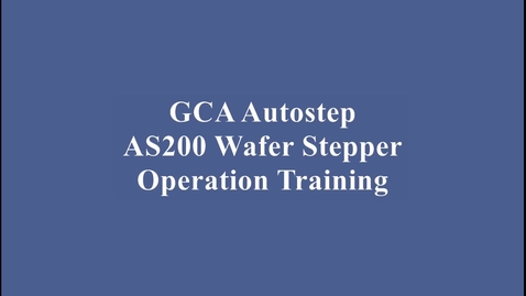Thumbnail for GCA AS200 Wafer Stepper Training Video