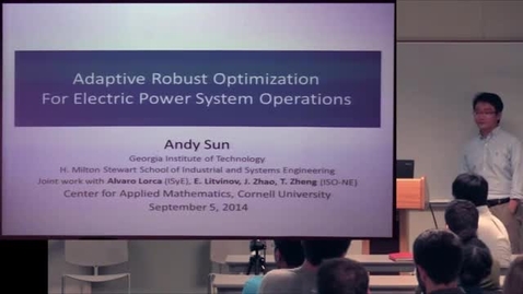 Thumbnail for CAM Colloquium September 05, 2014 - Andy Xu Sun: Robust Optimization in Electric Power System Operations