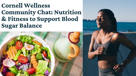 Thumbnail for entry Cornell Wellness Community Chat: Nutrition &amp; Fitness to Support Blood Sugar Balance