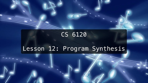Thumbnail for entry CS 6120: Lesson 12: Program Synthesis