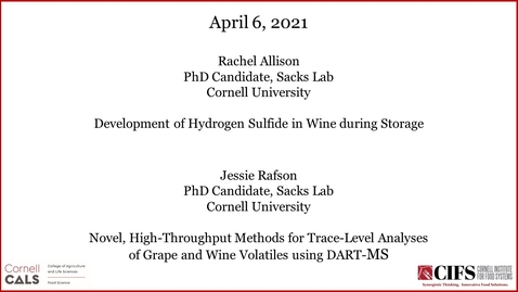 Thumbnail for entry Development of Hydrogen Sulfide in Wine During Storage (Rachel Allison, PhD Candidate, Sacks Lab) &amp; Novel, High-Throughput Methods for Trace-Level Analyses of Grape and Wine Volatiles using DART-MS (Jessie Rafson, PhD Candidate, Sacks Lab