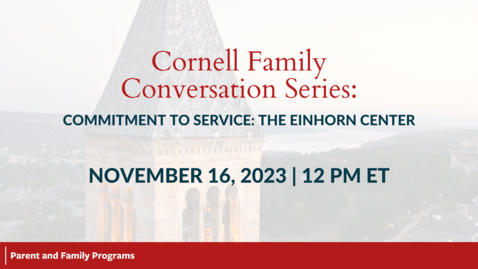 Thumbnail for Cornell Family Conversation Series: Commitment to Service: The Einhorn Center | November 16, 2023