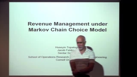 Thumbnail for CAM Colloquium September 26, 2014 - Huseyin Topologlu: Revenue Management Under Markov Chain Choice Model