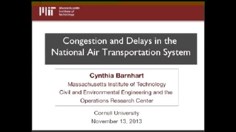 Thumbnail for ORIE Colloquium, 2013-11-13 - Cynthia Barnhart (MIT): Congestion and Delays in the National Air Transportation System