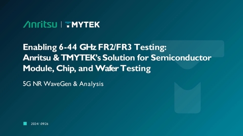 Thumbnail for Enabling 6-44 GHz FR2/FR3 Testing: Anritsu &amp; TMYTEK’s Solution for Semiconductor Module, Chip, and Wafer Testing