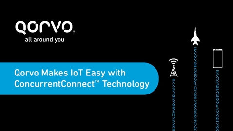 Thumbnail for entry Qorvo Makes IoT Easy with ConcurrentConnect™ Technology