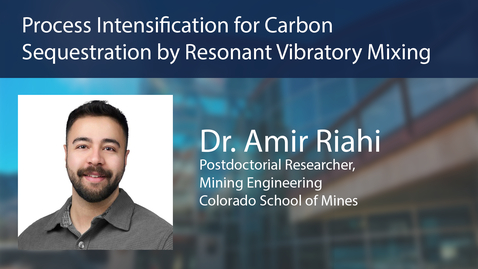 Thumbnail for Payne Institute Presents - Process Intensification for Carbon Sequestration by Resonant Vibratory Mixing