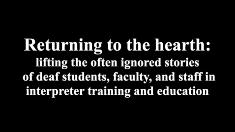 Thumbnail for Returning to the Hearth: Lifting the Often Ignored Stories of Deaf Students, Faculty and Staff in Interpreter Training and Education