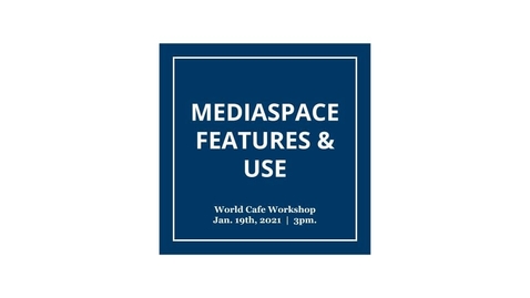 Thumbnail for Mediaspace Features and Use - World Cafe Session Jan 2021