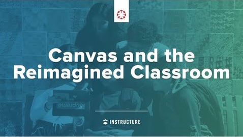 Thumbnail for Canvas and the Reimagined Classroom