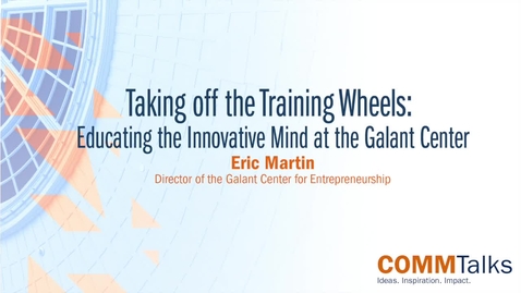 Thumbnail for entry Taking off the Training Wheels: Educating the Innovative Mind at the Galant Center – Eric Martin