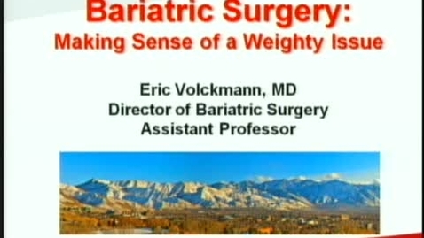 Thumbnail for Bariatric Surgery: Making Sense of a Weighty Issue - Eric Volckmann, MD - 04-18-12