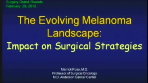 Thumbnail for The Evolving Melanoma Landscape: impact on surgical strategies - Marrick Ross MD - 02/29/12