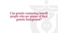 Can genetic counseling benefit people who are unsure of their genetic background?