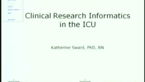 Thumbnail for Clinical Research Informatics in the ICU | Kathy Sward, PhD. | 2012-04-19